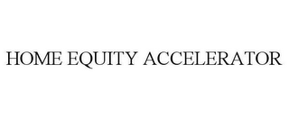 HOME EQUITY ACCELERATOR