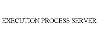 EXECUTION PROCESS SERVER