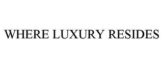 WHERE LUXURY RESIDES