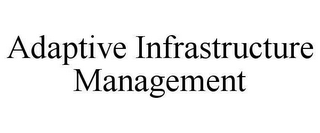 ADAPTIVE INFRASTRUCTURE MANAGEMENT