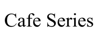 CAFE SERIES