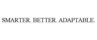 SMARTER. BETTER. ADAPTABLE.