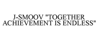 J-SMOOV "TOGETHER ACHIEVEMENT IS ENDLESS"