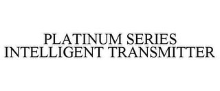 PLATINUM SERIES INTELLIGENT TRANSMITTER