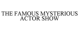 THE FAMOUS MYSTERIOUS ACTOR SHOW