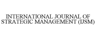 INTERNATIONAL JOURNAL OF STRATEGIC MANAGEMENT (IJSM)