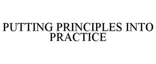 PUTTING PRINCIPLES INTO PRACTICE