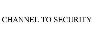 CHANNEL TO SECURITY