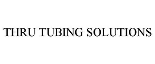 THRU TUBING SOLUTIONS