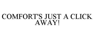 COMFORT'S JUST A CLICK AWAY!