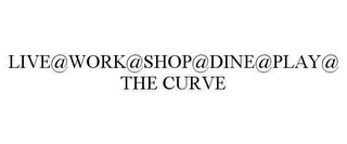 LIVE@WORK@SHOP@DINE@PLAY@ THE CURVE