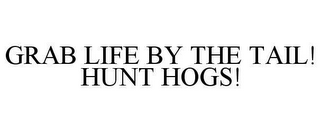 GRAB LIFE BY THE TAIL! HUNT HOGS!