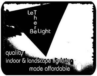 LET THERE BE LIGHT QUALITY INDOOR & LANDSCAPE LIGHTING MADE AFFORDABLE