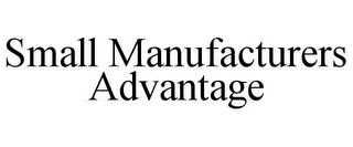 SMALL MANUFACTURERS ADVANTAGE