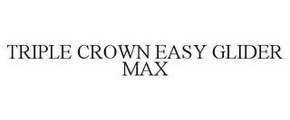 TRIPLE CROWN EASY GLIDER MAX