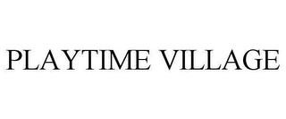 PLAYTIME VILLAGE