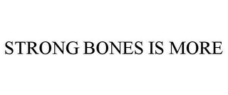 STRONG BONES IS MORE