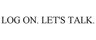 LOG ON. LET'S TALK.