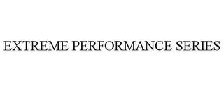 EXTREME PERFORMANCE SERIES