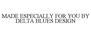 MADE ESPECIALLY FOR YOU BY DELTA BLUES DESIGN