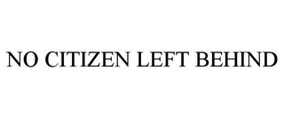 NO CITIZEN LEFT BEHIND