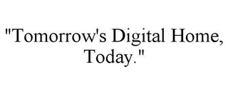 "TOMORROW'S DIGITAL HOME, TODAY".