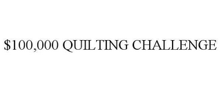 $100,000 QUILTING CHALLENGE