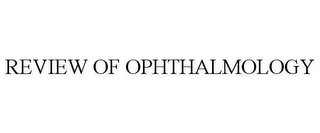 REVIEW OF OPHTHALMOLOGY