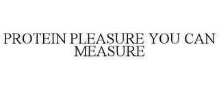 PROTEIN PLEASURE YOU CAN MEASURE