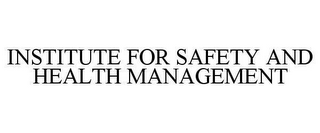 INSTITUTE FOR SAFETY AND HEALTH MANAGEMENT