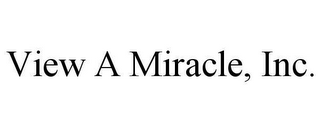 VIEW A MIRACLE, INC.