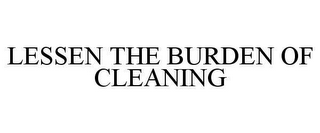 LESSEN THE BURDEN OF CLEANING