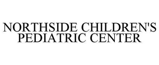 NORTHSIDE CHILDREN'S PEDIATRIC CENTER