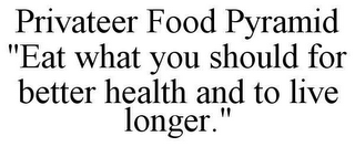 PRIVATEER FOOD PYRAMID "EAT WHAT YOU SHOULD FOR BETTER HEALTH AND TO LIVE LONGER".