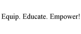 EQUIP. EDUCATE. EMPOWER!