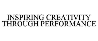 INSPIRING CREATIVITY THROUGH PERFORMANCE