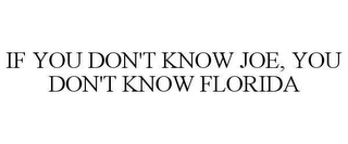 IF YOU DON'T KNOW JOE, YOU DON'T KNOW FLORIDA