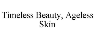 TIMELESS BEAUTY, AGELESS SKIN