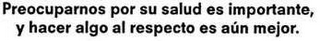 PREOCUPARNOS POR SU SALUD ES IMPORTANTE, Y HACER ALGO AL RESPECTO ES AÚN MEJOR.