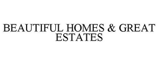 BEAUTIFUL HOMES & GREAT ESTATES