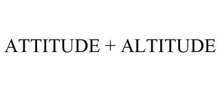 ATTITUDE + ALTITUDE