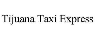 TIJUANA TAXI EXPRESS