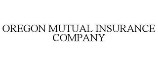 OREGON MUTUAL INSURANCE COMPANY