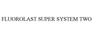 FLUOROLAST SUPER SYSTEM TWO