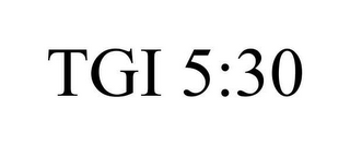 TGI 5:30