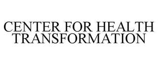 CENTER FOR HEALTH TRANSFORMATION