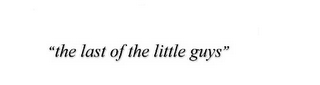 "THE LAST OF THE LITTLE GUYS"