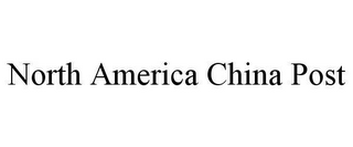 NORTH AMERICA CHINA POST