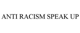 ANTI RACISM SPEAK UP