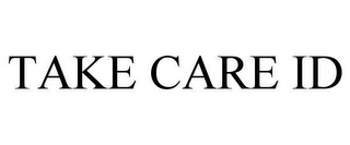 TAKE CARE ID